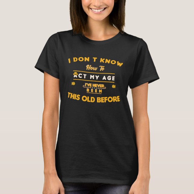 Camiseta Eu não sei agir na minha idade. Eu nunca fui esse  (Frente)