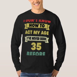 Camiseta Eu não sei como agir com meu 35º aniversário sarcá