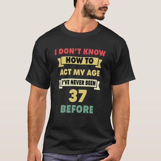 Camiseta Eu não sei como agir com meu 37º aniversário sarcá (Frente)