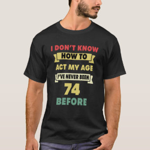 Camiseta Eu não sei como agir com o meu 74.º aniversário sa