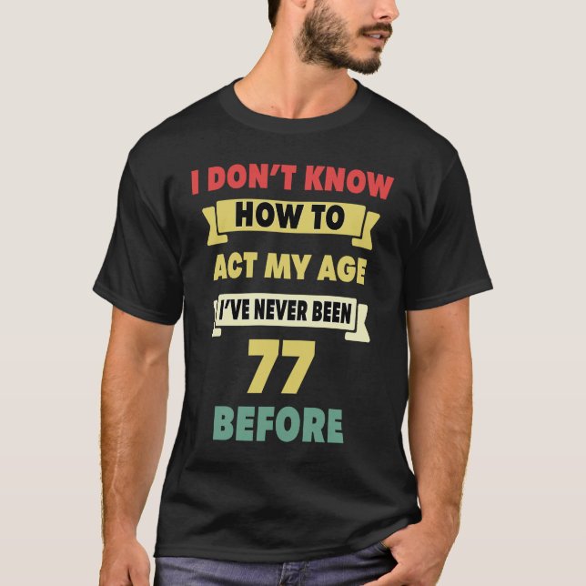 Camiseta Eu não sei como agir com o meu 77º aniversário sar (Frente)