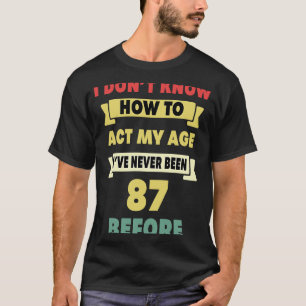 Camiseta Eu não sei como agir com o meu 87º aniversário sar