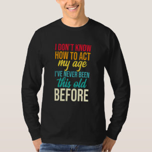 Camiseta Eu não sei como agir na minha idade Eu nunca fui a