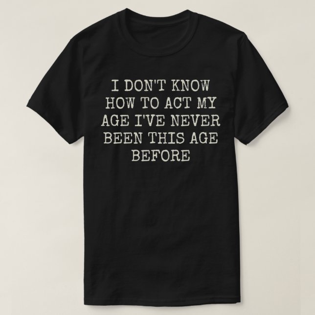 Camiseta Eu não sei como agir na minha idade Eu nunca fui a (Frente do Design)