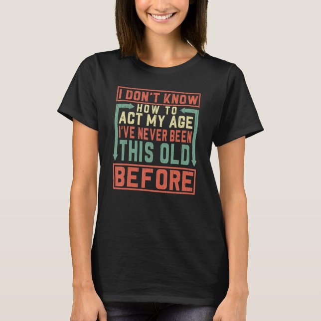 Camiseta Eu não sei como agir na minha idade Eu nunca fui a (Frente)