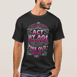Camiseta Eu Não Sei Como Agir Na Minha Idade Nunca Fui Assi