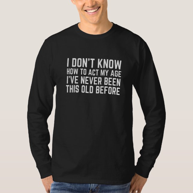 Camiseta Eu Não Sei Como Agir Na Minha Idade Nunca Fui Assi (Frente)