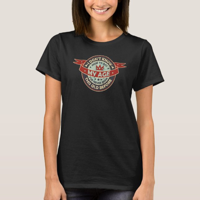 Camiseta Eu Não Sei Como Agir Na Minha Idade Nunca Fui Assi (Frente)