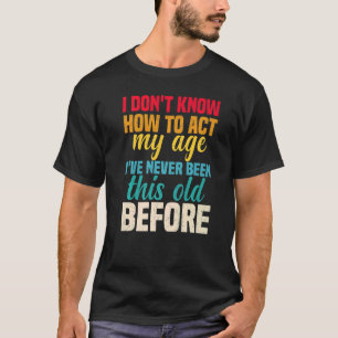 Camiseta Eu Não Sei Como Agir Na Minha Idade Nunca Fui Assi