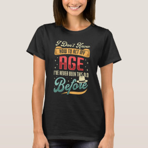 Camiseta Eu Não Sei Como Agir Na Minha Idade Nunca Fui Assi
