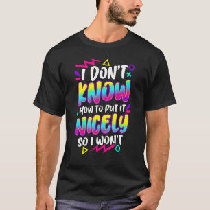 Camiseta Eu não sei como colocá-lo bem, para que eu não vá