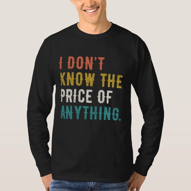 Camiseta Eu não sei o preço de qualquer coisa engraçada diz (Frente)
