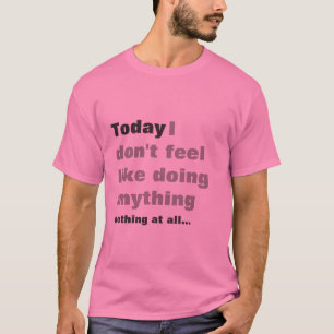 Camiseta Eu não sinto como fazer qualquer coisa - t-shirt