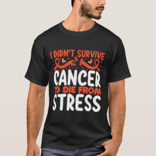 Camiseta Eu Não Sobrevivi ao Câncer Para Morrer de Estresse