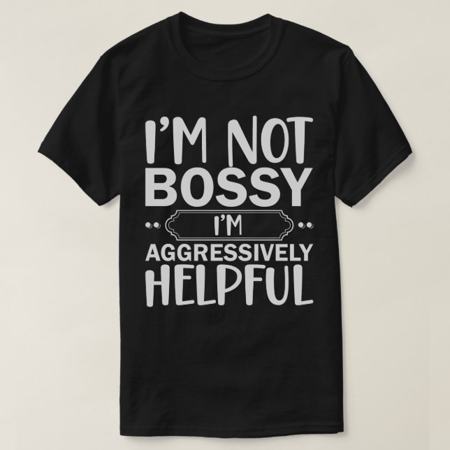 Camiseta Eu Não Sou Bossy Eu Sou Agressivamente Útil (Frente do Design)