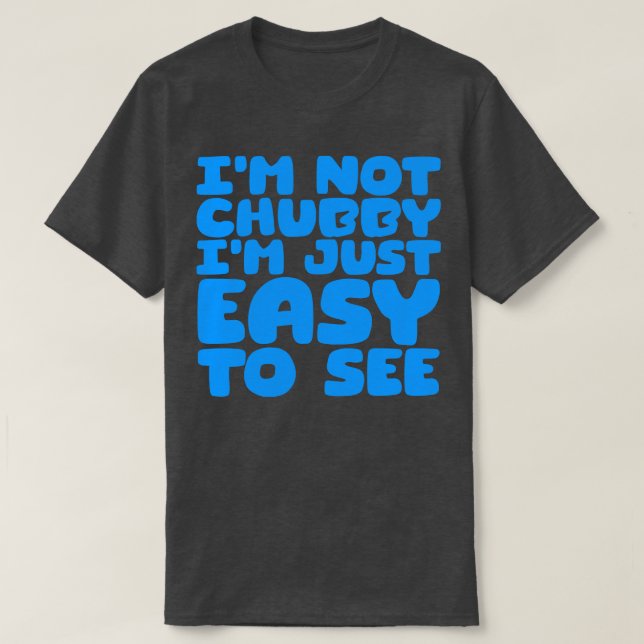 Camiseta Eu Não Sou Chubby Eu Sou Fácil De Ver 4 (Frente do Design)