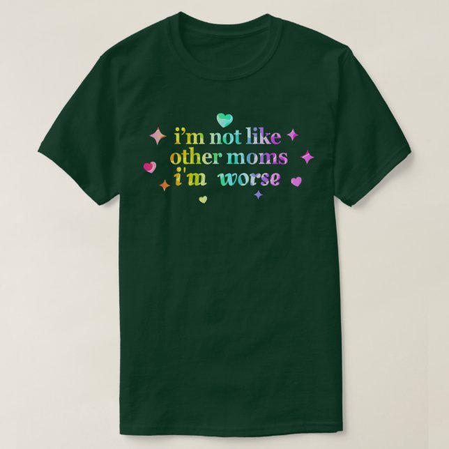Camiseta Eu Não Sou Como Outras Mães Eu Sou Pior (Frente do Design)