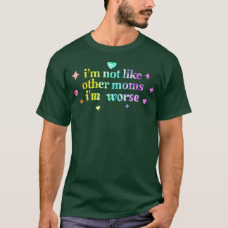Camiseta Eu Não Sou Como Outras Mães Eu Sou Pior