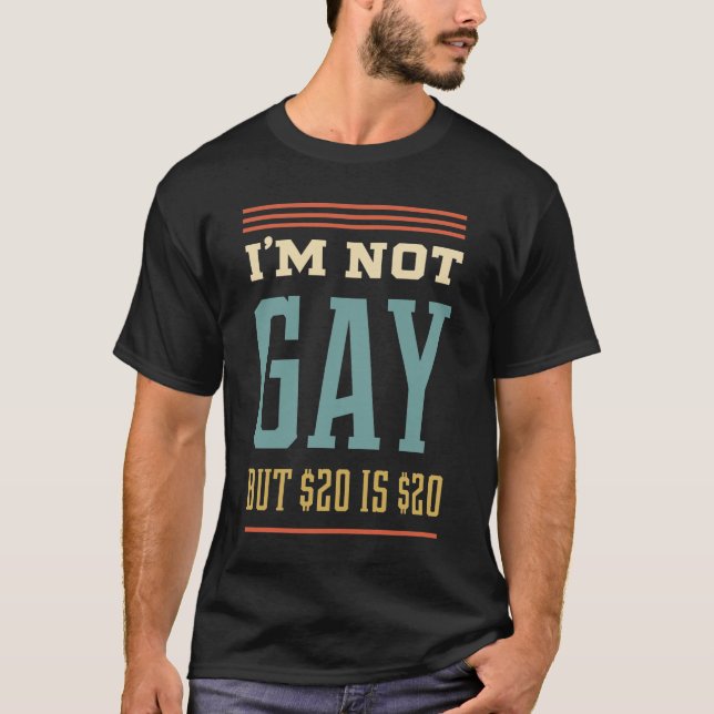 Camiseta Eu não sou gay, mas $20 é $20 - Perfeito Engraçado (Frente)