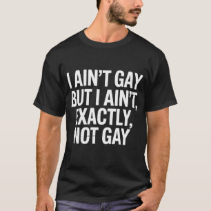 Camiseta Eu Não Sou Gay, Mas Eu Não Sou Exatamente Não Gay