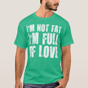 Camiseta Eu não sou gordo. Eu sou Cheio do Amor