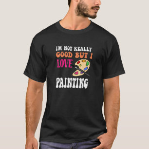Camiseta Eu não sou muito bom, mas adoro pintar divertido p