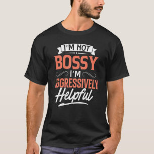 Camiseta Eu não sou o Bossy. Sou agressivamente útil.