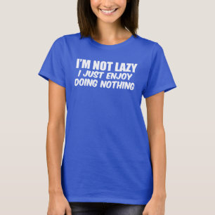 Camiseta Eu não sou preguiçoso eu aprecio não fazer nada
