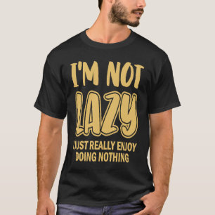 Camiseta Eu não sou preguiçoso Eu simplesmente gosto muito