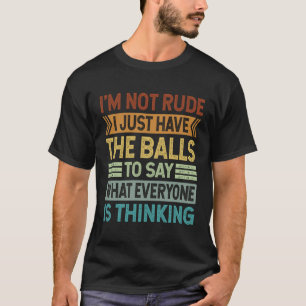 Camiseta Eu não sou rude, eu só tenho as bolas para dizer S