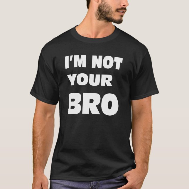 Camiseta Eu não sou seu BRO. (Frente)