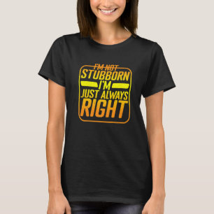 Camiseta Eu não sou teimoso. Eu estou sempre certo