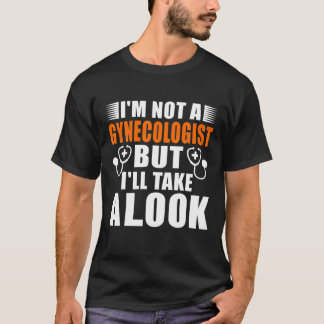 Camiseta Eu Não Sou Um Ginecologista, Mas Vou Olhar Para O 