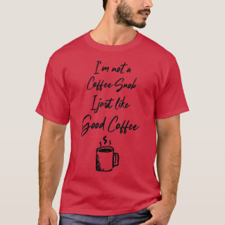 Camiseta Eu não sou um snobe de café Eu só gosto de um bom