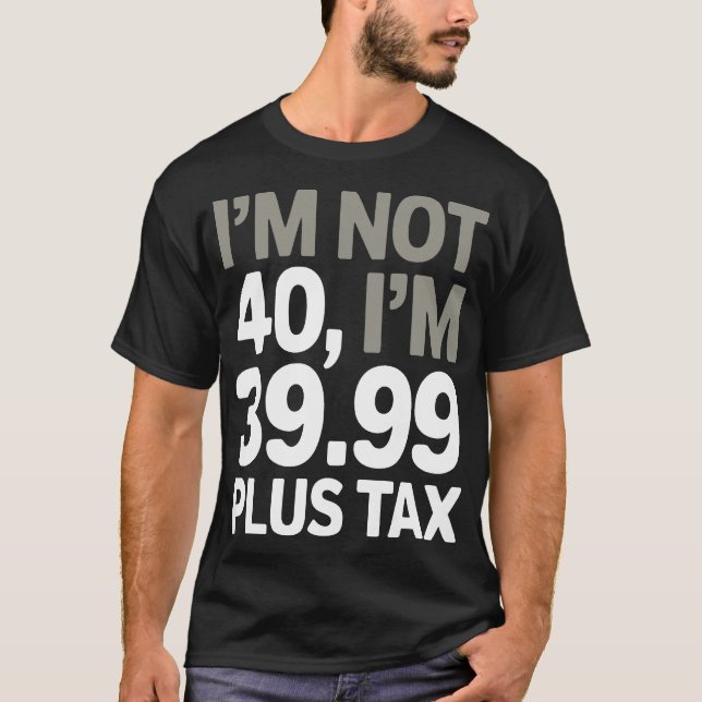 Camiseta Eu não tenho 40, só 39,99 mais impostos - Piada hu (Frente)