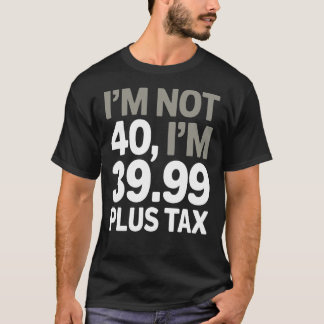 Camiseta Eu não tenho 40, só 39,99 mais impostos - Piada hu
