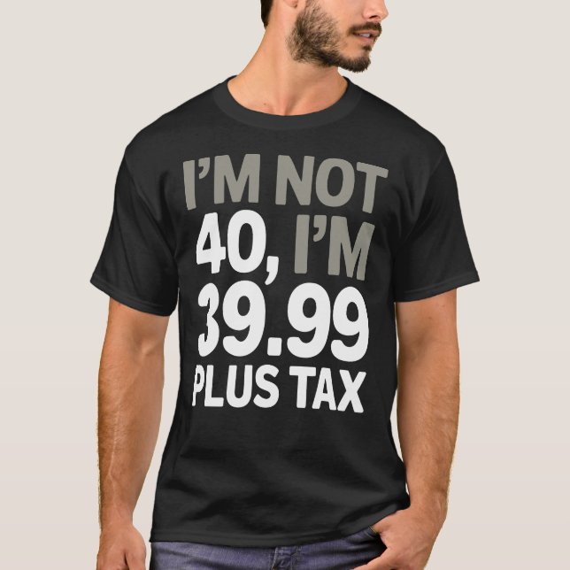 Camiseta Eu não tenho 40, só 39,99 mais impostos - Piada hu (Frente)