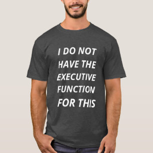 Camiseta Eu não tenho a função executiva para esta árvore