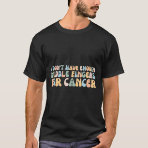 Camiseta Eu não tenho dedos médios suficientes para Cancer