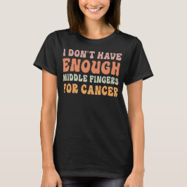 Camiseta Eu não tenho dedos médios suficientes para Cancer