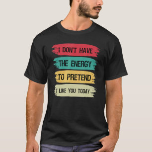 Camiseta Eu não tenho energia para fingir que gosto de você