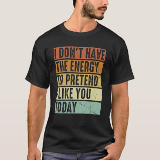 Camiseta Eu não tenho energia para fingir que gosto de você