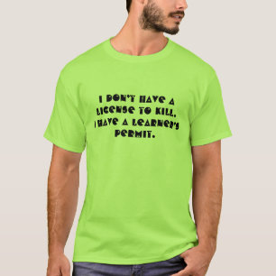 Camiseta Eu não tenho licença para Matar. Eu tenho um apren