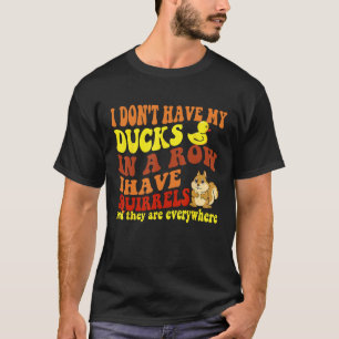 Camiseta Eu não tenho meus patos seguidos Eu tenho esquilos