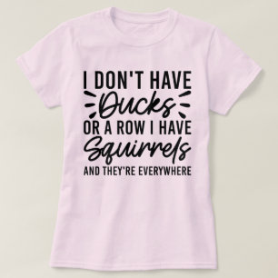 Camiseta Eu não tenho patos ou uma linha que tenho esquilos