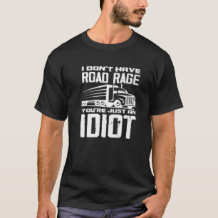 Camiseta Eu não tenho raiva de estrada. Você é apenas um
