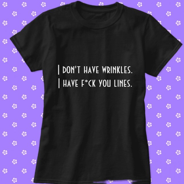 Camiseta Eu não tenho rugas... eu tenho... Se você ficar en (I don't have wrinkles. I have f*ck you lines. Funny T-Shirt for People of a certain age.)