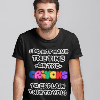 Camiseta "Eu Não Tenho Tempo Ou Crayons"