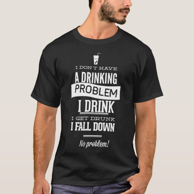Camiseta Eu não tenho um problema de Bebendo que eu bebo (Frente)