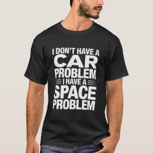 Camiseta Eu Não Tenho Um Problema De Espaço Para Carro PNG,
